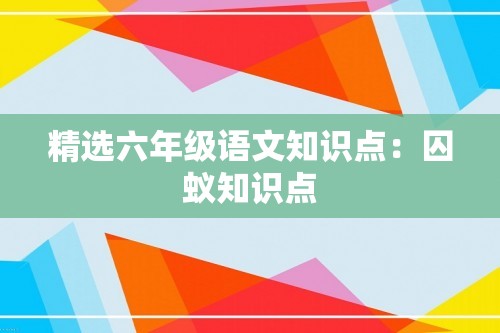 精选六年级语文知识点：囚蚁知识点