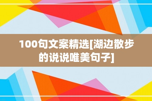 100句文案精选[湖边散步的说说唯美句子]