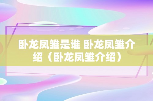 卧龙凤雏是谁 卧龙凤雏介绍（卧龙凤雏介绍）