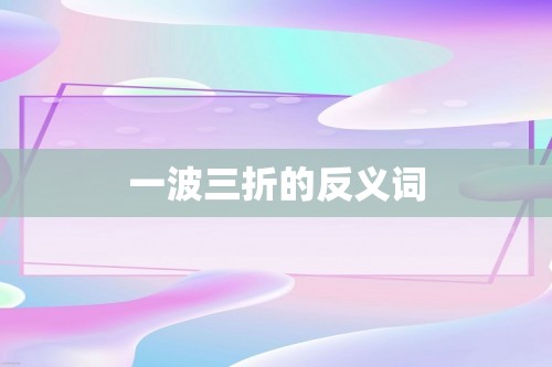 一波三折的反义词