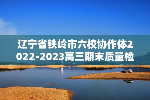 辽宁省铁岭市六校协作体2022-2023高三期末质量检测历史试题（解析版）