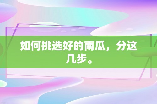 如何挑选好的南瓜，分这几步。