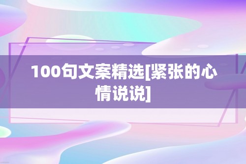 100句文案精选[紧张的心情说说]