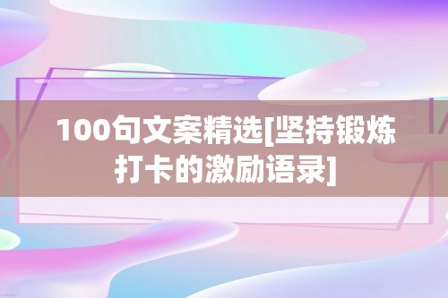 100句文案精选[坚持锻炼打卡的激励语录]