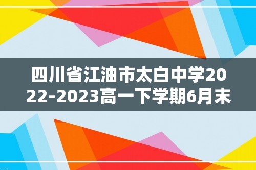 四川省江油市太白中学2022-2023高一下学期6月末月考历史试题（无答案）