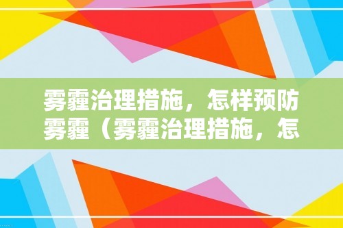 雾霾治理措施，怎样预防雾霾（雾霾治理措施，怎样预防雾霾）