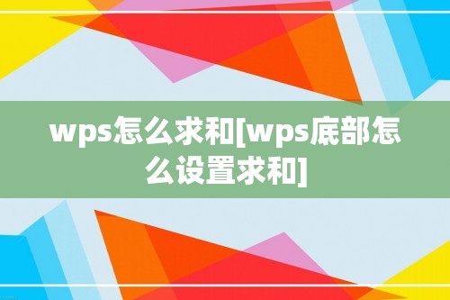 wps怎么求和[wps底部怎么设置求和]