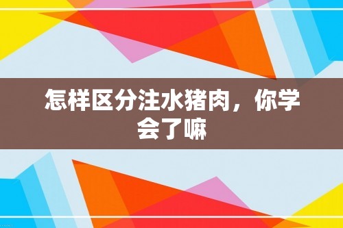 怎样区分注水猪肉，你学会了嘛