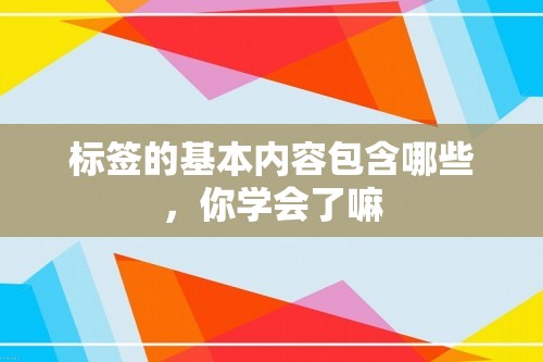 标签的基本内容包含哪些，你学会了嘛