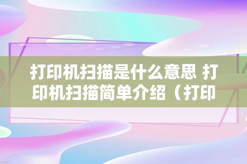 打印机扫描是什么意思 打印机扫描简单介绍（打印机扫描简单介绍）