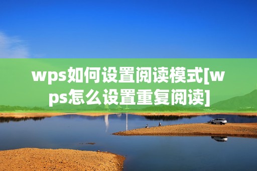 wps如何设置阅读模式[wps怎么设置重复阅读]