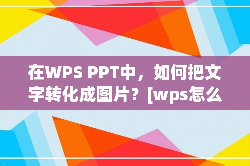 在WPS PPT中，如何把文字转化成图片？[wps怎么设置黑色主题]