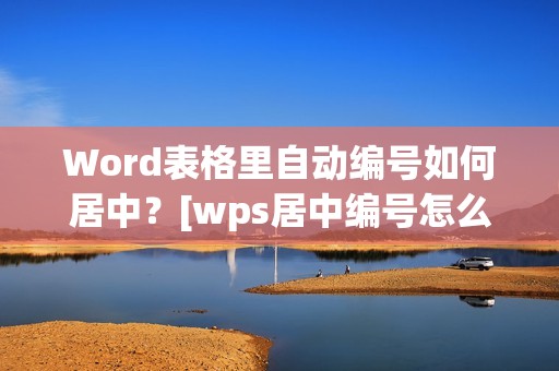 Word表格里自动编号如何居中？[wps居中编号怎么设置]