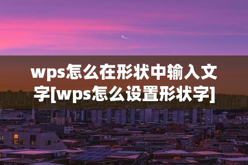 wps怎么在形状中输入文字[wps怎么设置形状字]