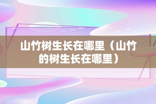 山竹树生长在哪里（山竹的树生长在哪里）