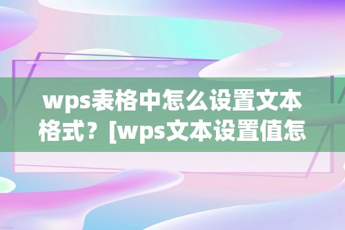 wps表格中怎么设置文本格式？[wps文本设置值怎么设置]