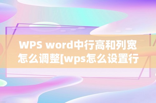 WPS word中行高和列宽怎么调整[wps怎么设置行高和列宽]