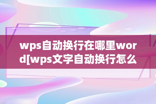 wps自动换行在哪里word[wps文字自动换行怎么设置]