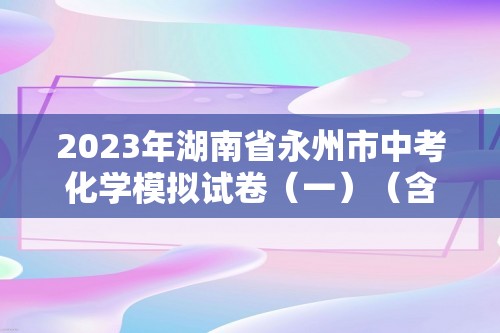 2023年湖南省永州市中考化学模拟试卷（一）（含解析）