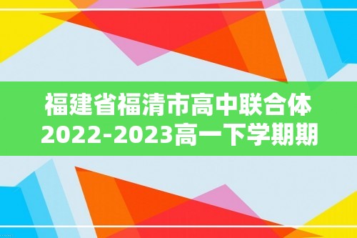 福建省福清市高中联合体2022-2023高一下学期期末考试化学试题（原卷版+解析版）