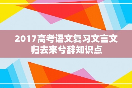 2017高考语文复习文言文归去来兮辞知识点