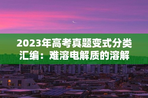 2023年高考真题变式分类汇编：难溶电解质的溶解平衡及沉淀转化的本质5