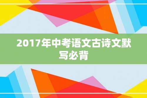 2017年中考语文古诗文默写必背