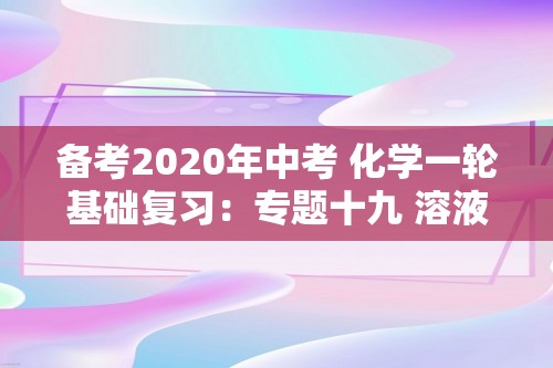 备考2020年中考 化学一轮基础复习：专题十九 溶液的形成及溶解度