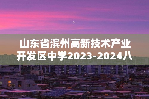 山东省滨州高新技术产业开发区中学2023-2024八年级上学期开学历史试题（无答案）