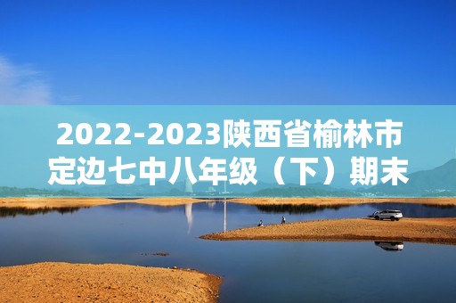 2022-2023陕西省榆林市定边七中八年级（下）期末历史试卷（B卷）（含解析）