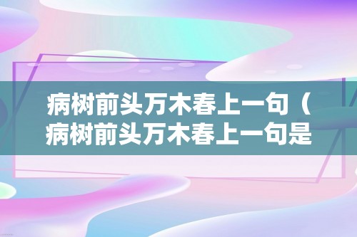 病树前头万木春上一句（病树前头万木春上一句是啥）