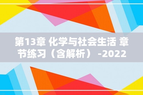 第13章 化学与社会生活 章节练习（含解析） -2022-2023九年级化学京改版（2013）下册