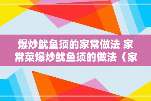 爆炒鱿鱼须的家常做法 家常菜爆炒鱿鱼须的做法（家常菜爆炒鱿鱼须的做法）