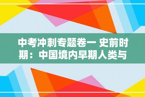 中考冲刺专题卷一 史前时期：中国境内早期人类与文明起源（原卷版+解析版）