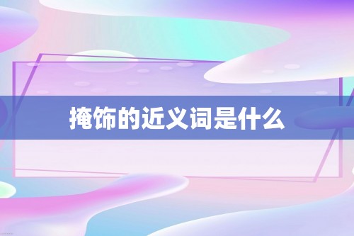 掩饰的近义词是什么