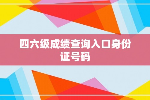 四六级成绩查询入口身份证号码