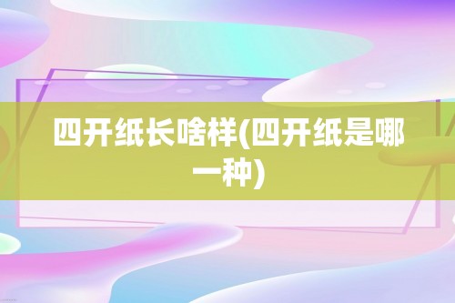 四开纸长啥样(四开纸是哪一种)