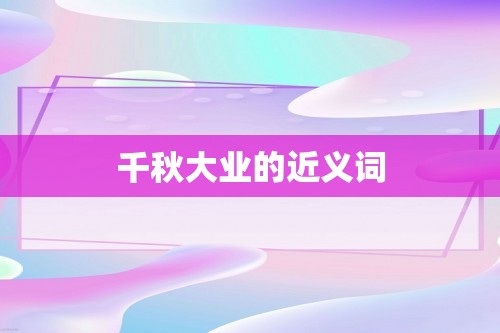 千秋大业的近义词