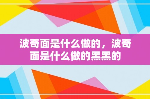 波奇面是什么做的，波奇面是什么做的黑黑的