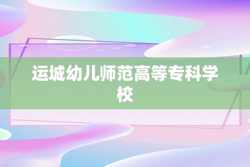 运城幼儿师范高等专科学校