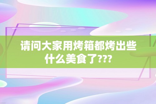 请问大家用烤箱都烤出些什么美食了???