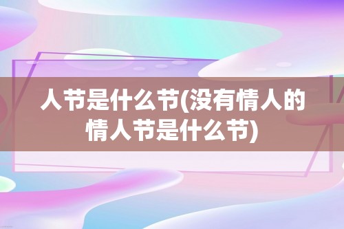 人节是什么节(没有情人的情人节是什么节)