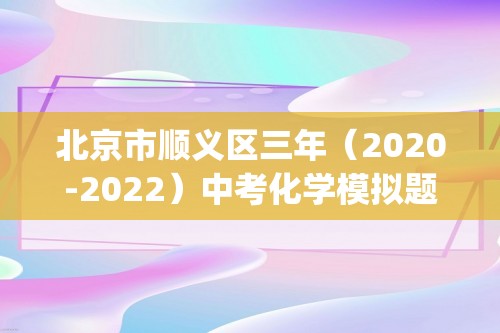 北京市顺义区三年（2020-2022）中考化学模拟题分题型分层汇编-05身边的化学物质（水、溶液）(含解析)