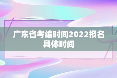 广东省考编时间2022报名具体时间