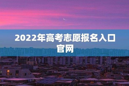 2022年高考志愿报名入口官网