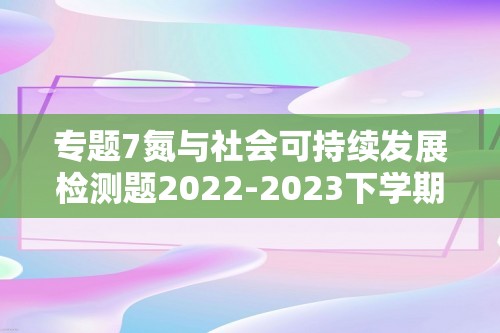 专题7氮与社会可持续发展检测题2022-2023下学期高一化学苏教版（2019）必修第二册