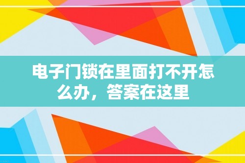 博鱼官网电子门锁在里面打不开怎么办答案在这里(图1)