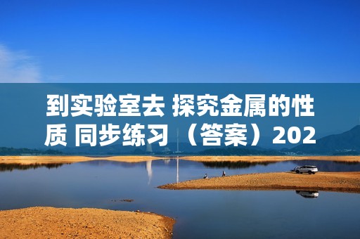 到实验室去 探究金属的性质 同步练习 （答案）2022-2023鲁教版九年级下册化学