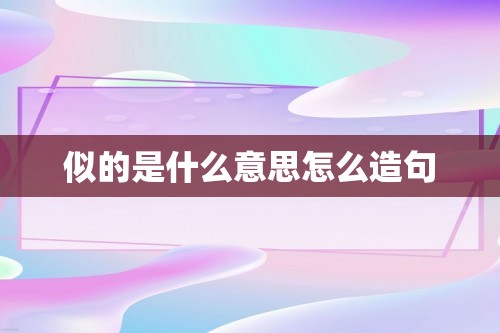 似的是什么意思怎么造句