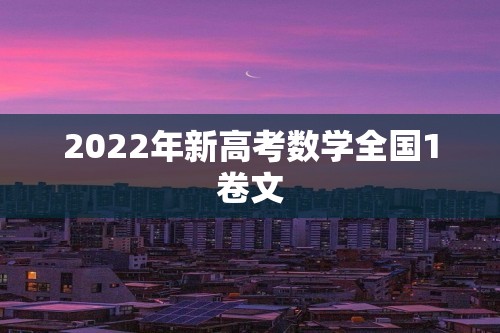 2022年新高考数学全国1卷文